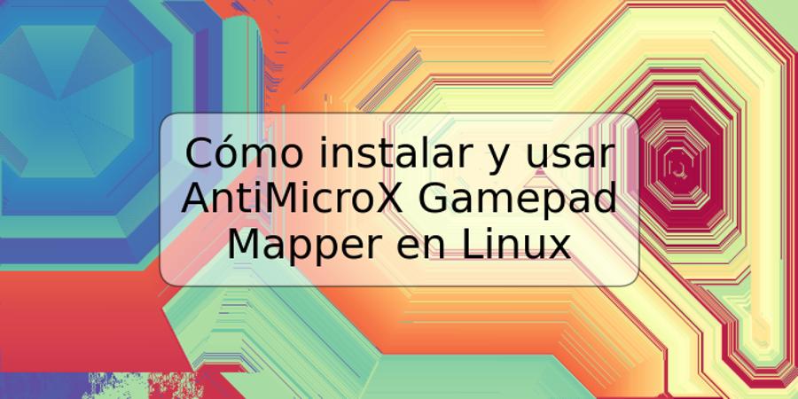 Cómo instalar y usar AntiMicroX Gamepad Mapper en Linux