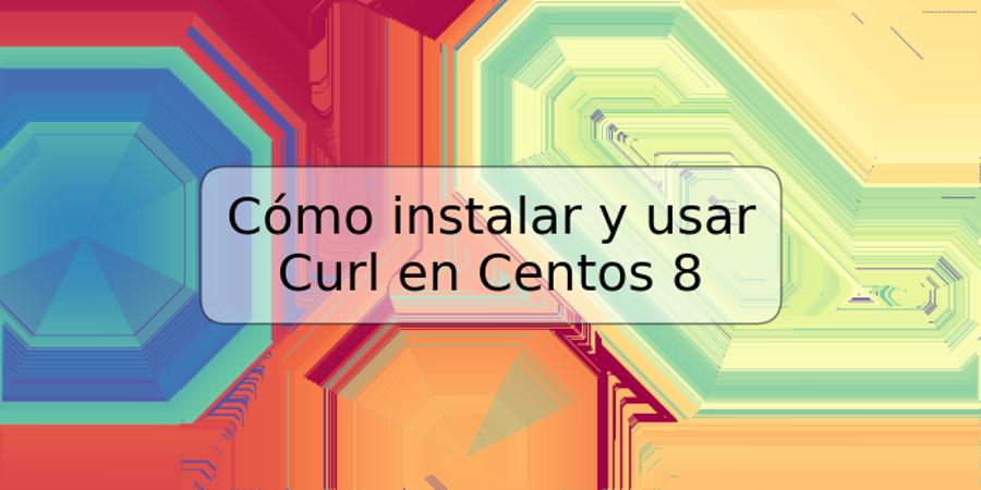 Cómo instalar y usar Curl en Centos 8