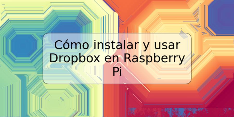 Cómo instalar y usar Dropbox en Raspberry Pi