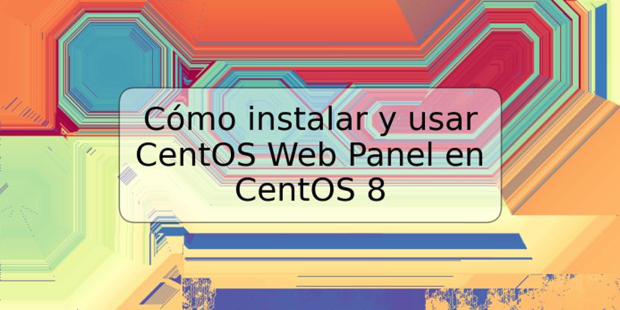Cómo instalar y usar CentOS Web Panel en CentOS 8