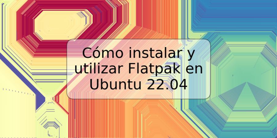 Cómo instalar y utilizar Flatpak en Ubuntu 22.04
