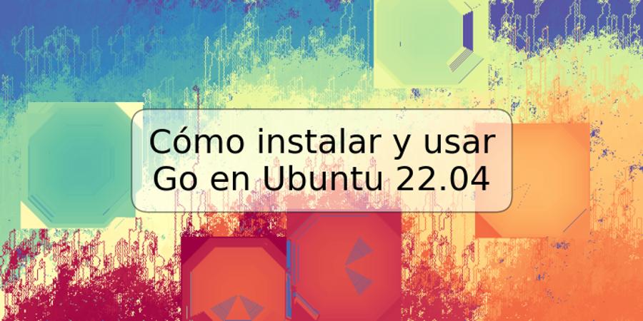 Cómo instalar y usar Go en Ubuntu 22.04