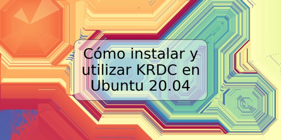 Cómo instalar y utilizar KRDC en Ubuntu 20.04