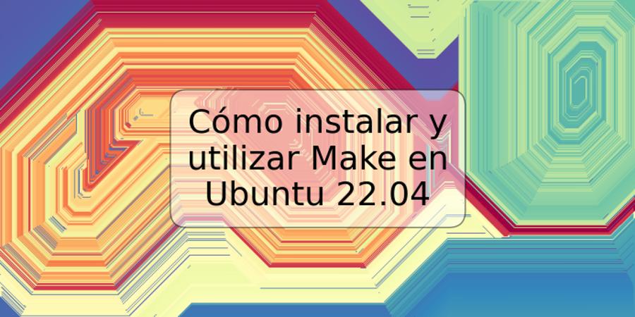Cómo instalar y utilizar Make en Ubuntu 22.04