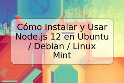 Cómo Instalar y Usar Node.js 12 en Ubuntu / Debian / Linux Mint