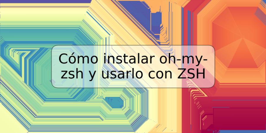 Cómo instalar oh-my-zsh y usarlo con ZSH