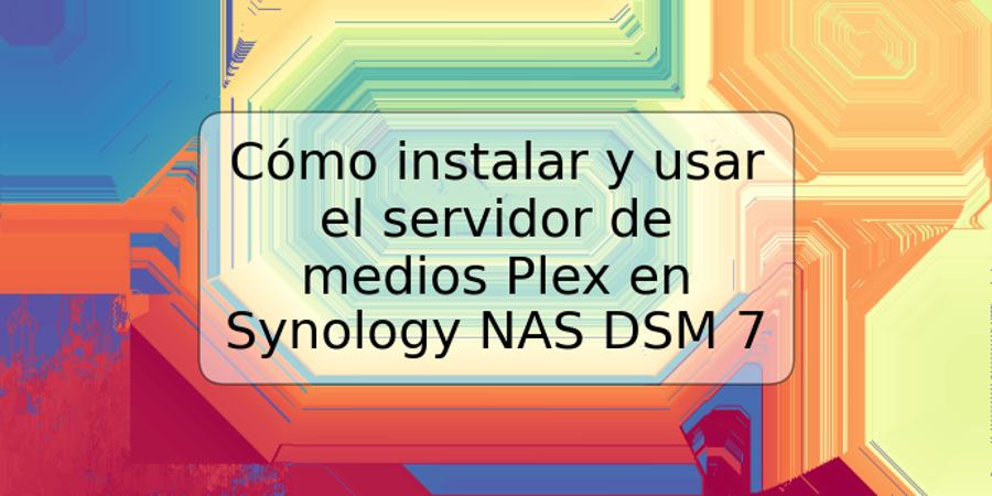 Cómo instalar y usar el servidor de medios Plex en Synology NAS DSM 7