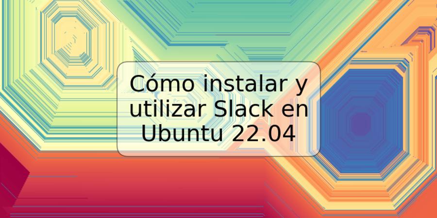 Cómo instalar y utilizar Slack en Ubuntu 22.04