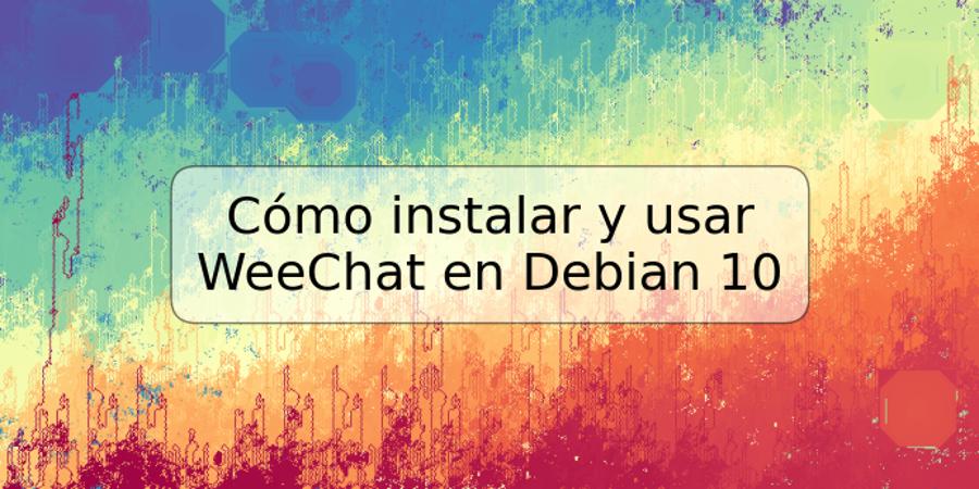 Cómo instalar y usar WeeChat en Debian 10