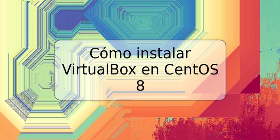 Cómo instalar VirtualBox en CentOS 8