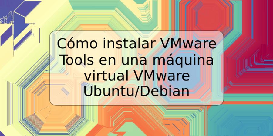 Cómo instalar VMware Tools en una máquina virtual VMware Ubuntu/Debian