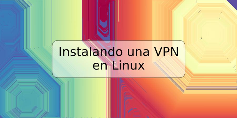 Instalando una VPN en Linux