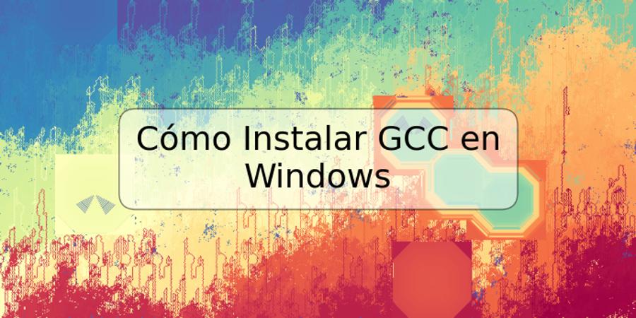 Cómo Instalar GCC en Windows