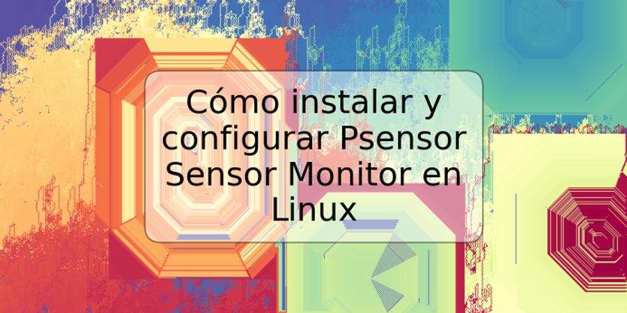 Cómo instalar y configurar Psensor Sensor Monitor en Linux