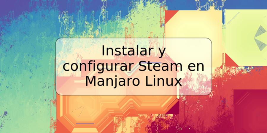 Instalar y configurar Steam en Manjaro Linux