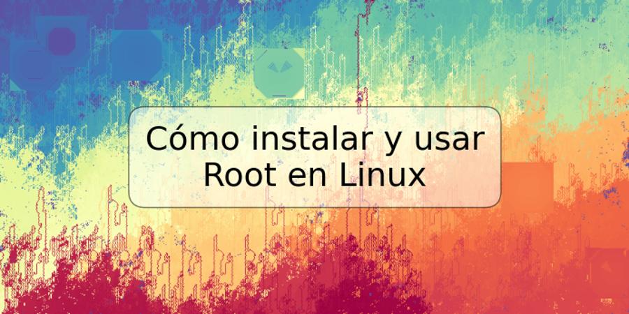 Cómo instalar y usar Root en Linux