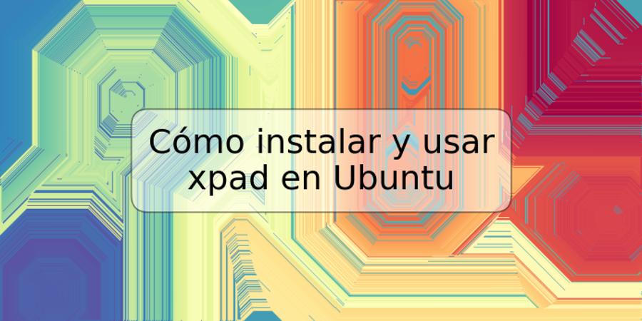 Cómo instalar y usar xpad en Ubuntu