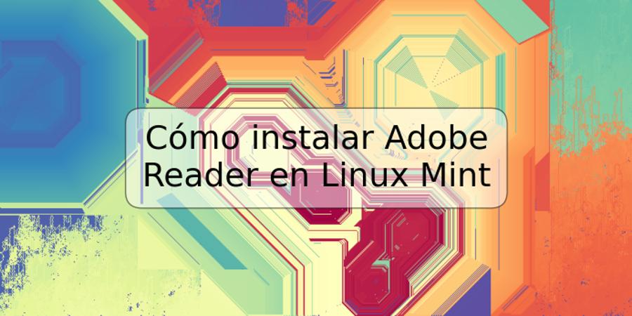 Cómo instalar Adobe Reader en Linux Mint