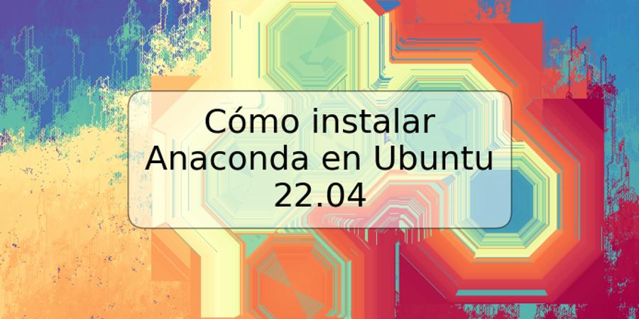 Cómo instalar Anaconda en Ubuntu 22.04