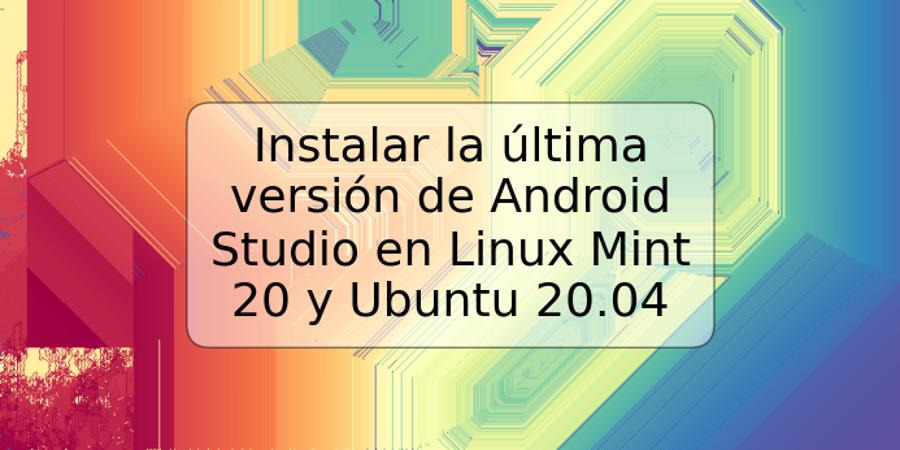 Instalar la última versión de Android Studio en Linux Mint 20 y Ubuntu 20.04