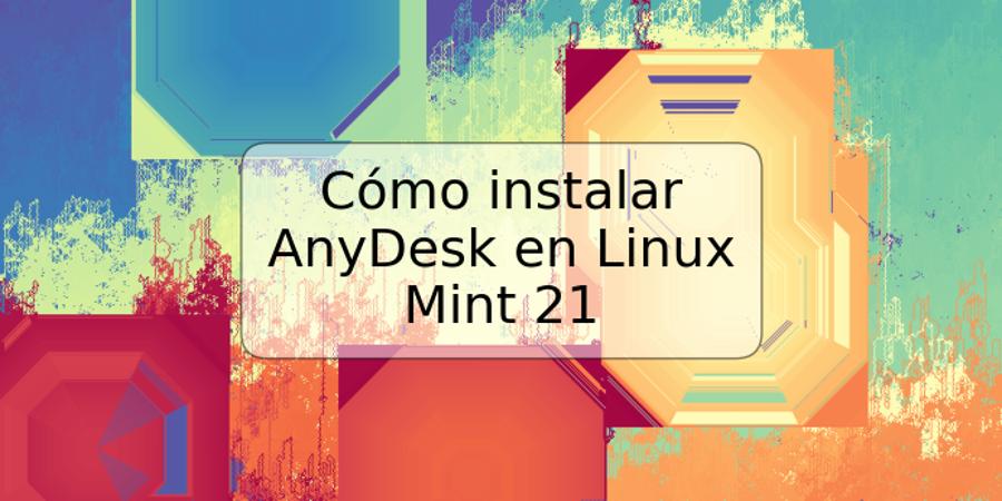 Cómo instalar AnyDesk en Linux Mint 21