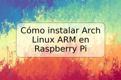 Cómo instalar Arch Linux ARM en Raspberry Pi