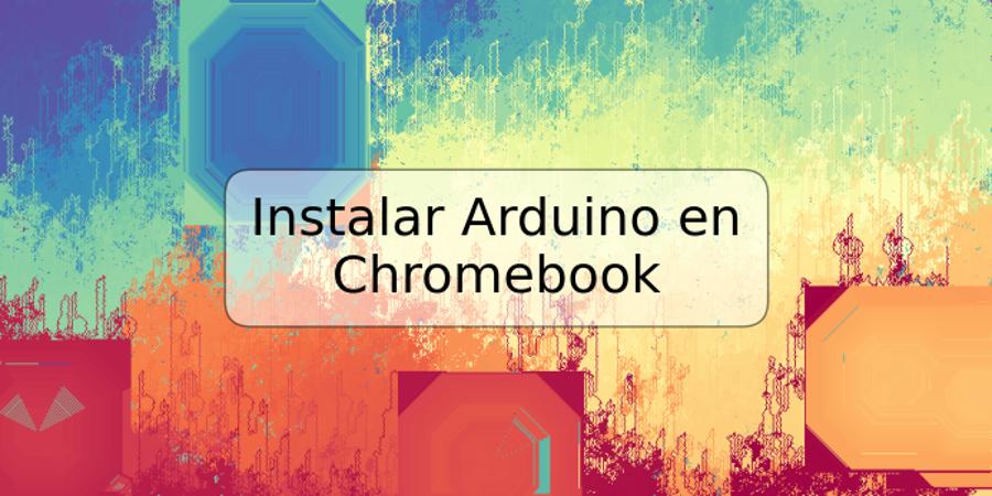 Instalar Arduino en Chromebook