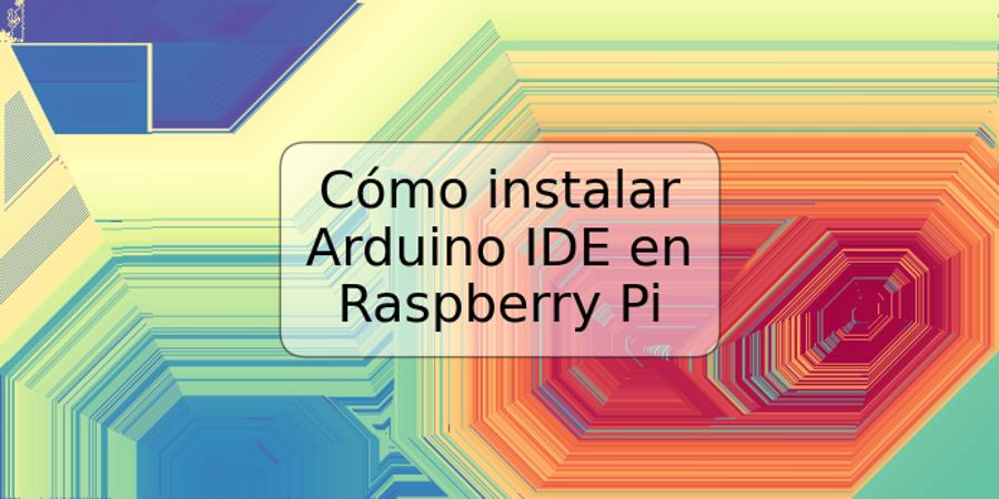 Cómo instalar Arduino IDE en Raspberry Pi