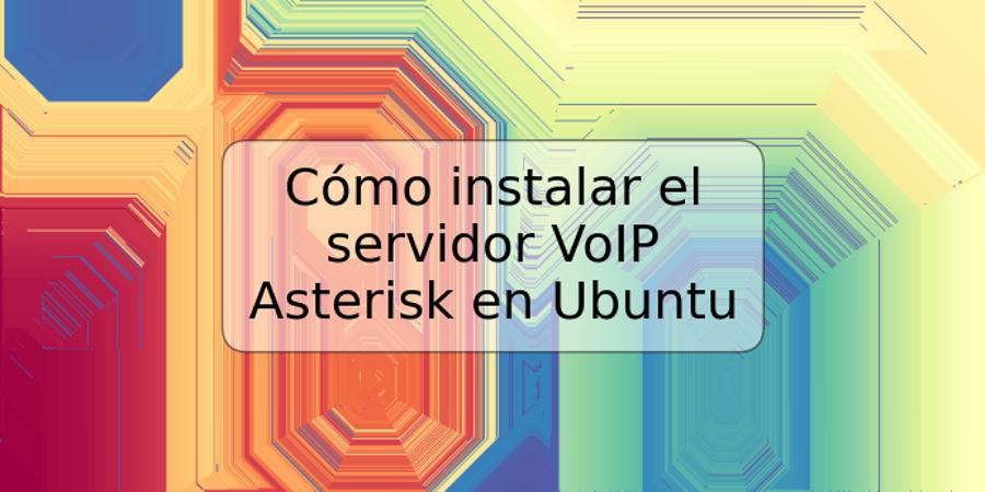 Cómo instalar el servidor VoIP Asterisk en Ubuntu