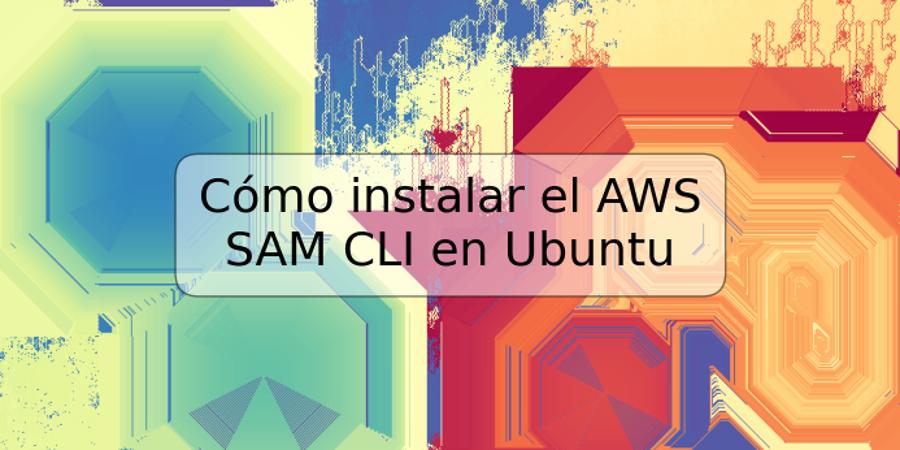 Cómo instalar el AWS SAM CLI en Ubuntu