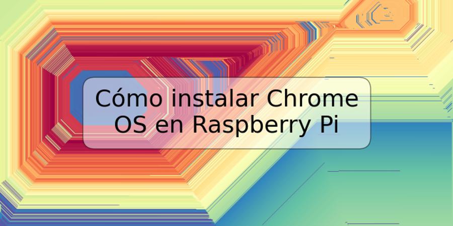 Cómo instalar Chrome OS en Raspberry Pi