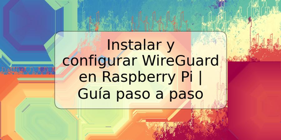 Instalar y configurar WireGuard en Raspberry Pi | Guía paso a paso