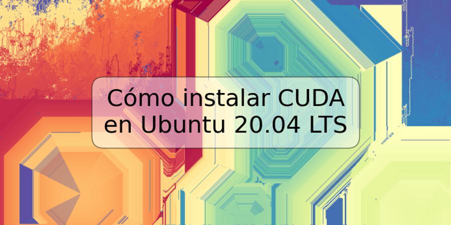 Cómo instalar CUDA en Ubuntu 20.04 LTS