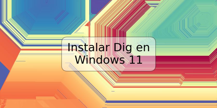 Instalar Dig en Windows 11