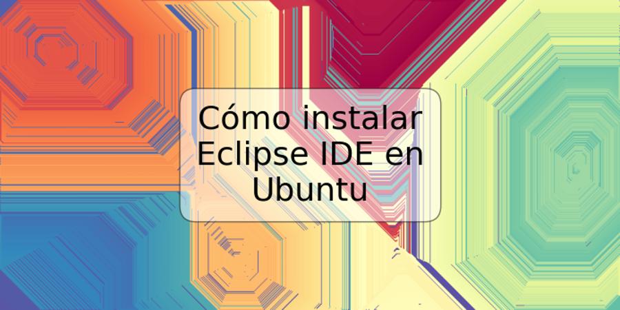 Cómo instalar Eclipse IDE en Ubuntu