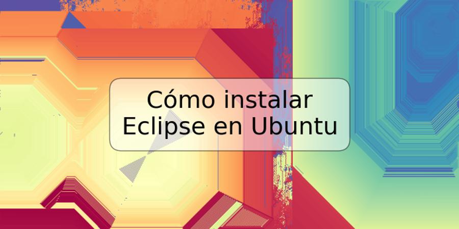 Cómo instalar Eclipse en Ubuntu