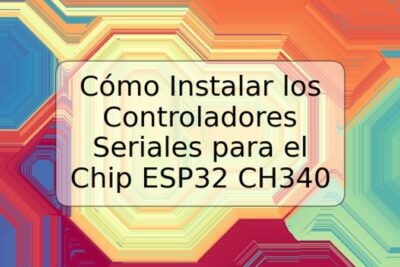 Cómo Instalar los Controladores Seriales para el Chip ESP32 CH340