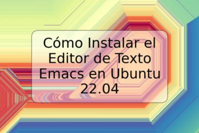 Cómo Instalar el Editor de Texto Emacs en Ubuntu 22.04