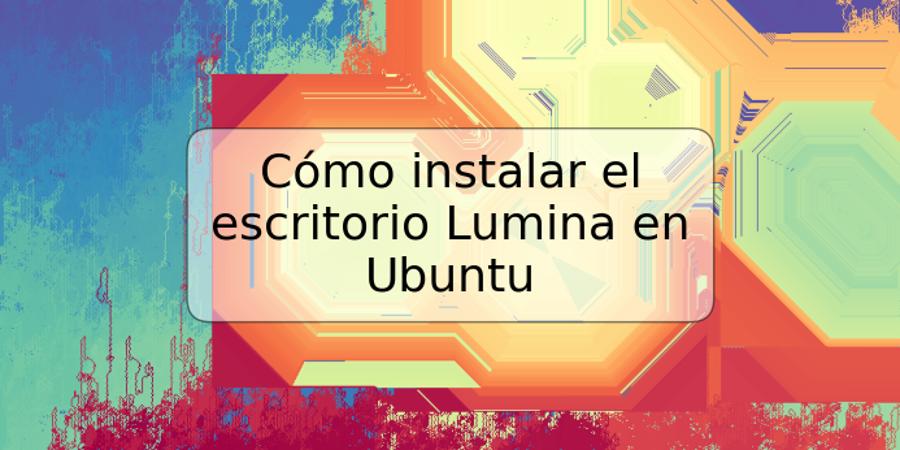 Cómo instalar el escritorio Lumina en Ubuntu