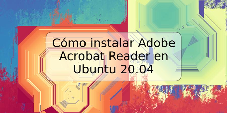 Cómo instalar Adobe Acrobat Reader en Ubuntu 20.04