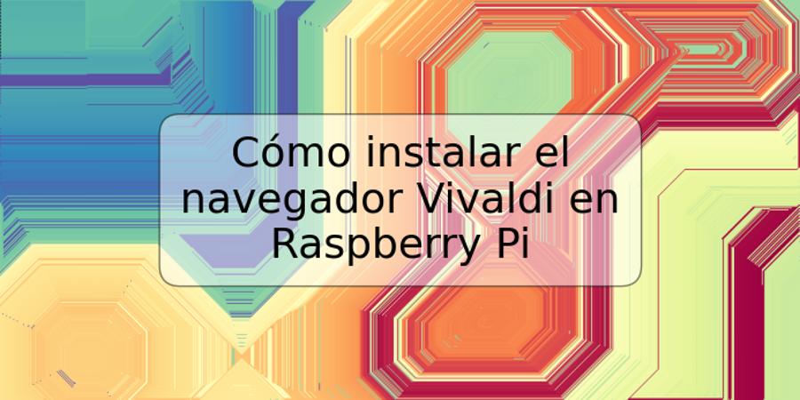 Cómo instalar el navegador Vivaldi en Raspberry Pi