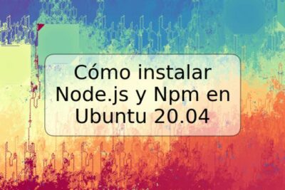 Cómo instalar Node.js y Npm en Ubuntu 20.04