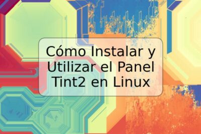 Cómo Instalar y Utilizar el Panel Tint2 en Linux