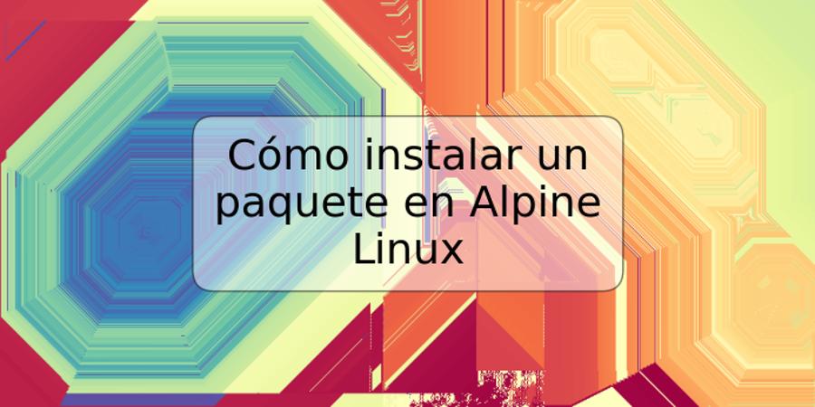 Cómo instalar un paquete en Alpine Linux