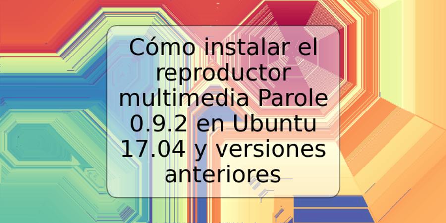 Cómo instalar el reproductor multimedia Parole 0.9.2 en Ubuntu 17.04 y versiones anteriores