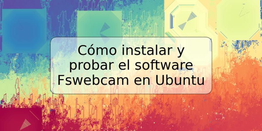 Cómo instalar y probar el software Fswebcam en Ubuntu