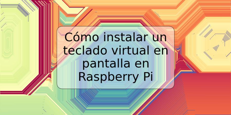 Cómo instalar un teclado virtual en pantalla en Raspberry Pi