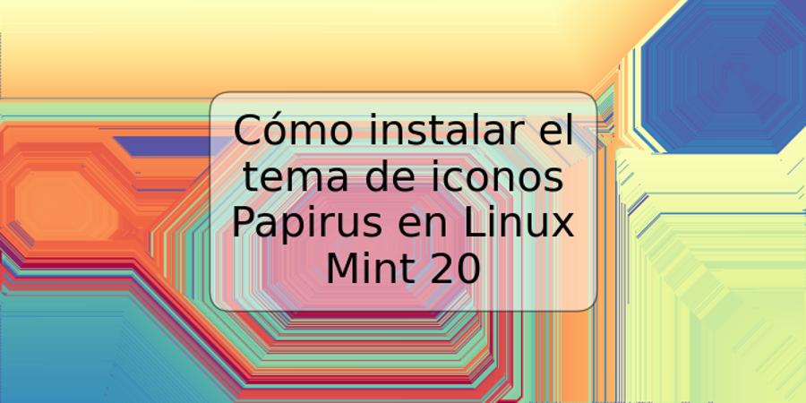 Cómo instalar el tema de iconos Papirus en Linux Mint 20