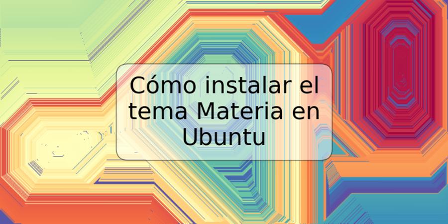 Cómo instalar el tema Materia en Ubuntu