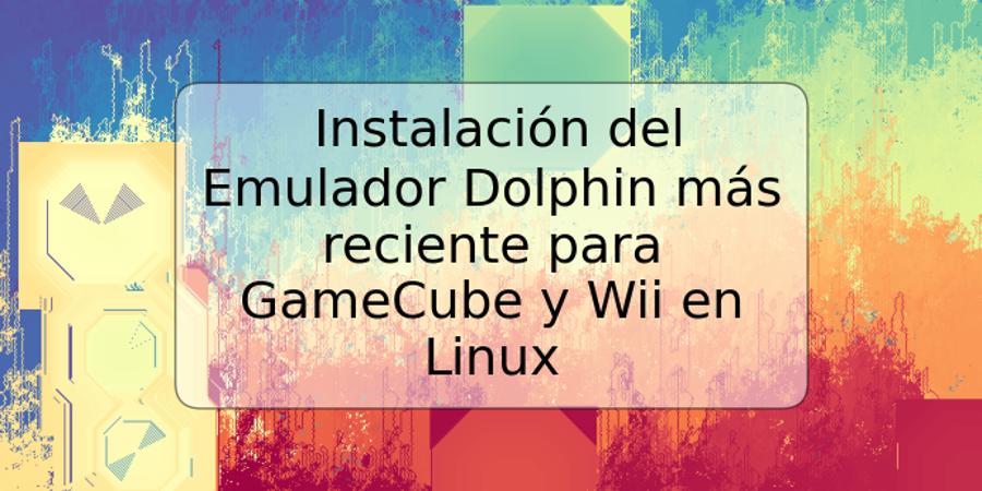 Instalación del Emulador Dolphin más reciente para GameCube y Wii en Linux